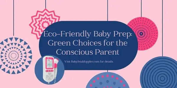 Eco-Friendly Baby Prep: Green Choices for the Conscious Parent